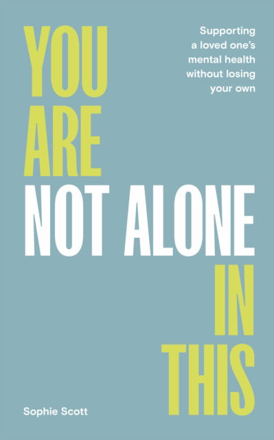 You Are Not Alone In This: Supporting a Loved One’s Mental Health Without Losing Your Own - Sophie Scott - Books - Watkins Media Limited - 9781786788900 - January 14, 2025