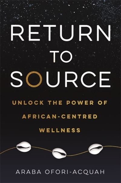 Cover for Araba Ofori-Acquah · Return to Source: Unlock the Power of African-Centred Wellness (Paperback Book) (2023)