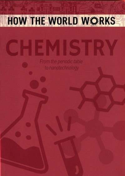 How the World Works: Chemistry: From the periodic table to nanotechnology - How the World Works - Anne Rooney - Książki - Arcturus Publishing Ltd - 9781788883900 - 15 marca 2019