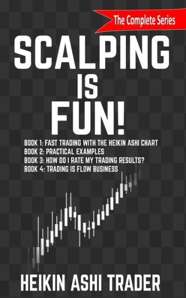 Cover for Heikin Ashi Trader · Scalping is Fun! 1-4: Book 1: Fast Trading with the Heikin Ashi chart Book 2: Practical Examples Book 3: How Do I Rate my Trading Results? Book 4: Trading Is Flow Business (Paperback Book) (2019)