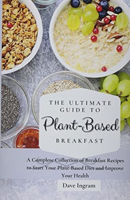 Cover for Dave Ingram · The Ultimate Guide to Plant-Based Breakfast: A Complete Collection of Breakfast Recipes to Start Your Plant-Based Diet and Improve Your Health (Paperback Book) (2021)