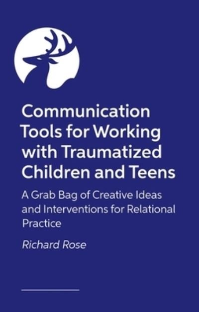Cover for Richard Rose · Communication Tools for Working with Traumatized Children and Teens: Creative Ideas and Interventions for Relational Practice (Paperback Book) [Illustrated edition] (2025)