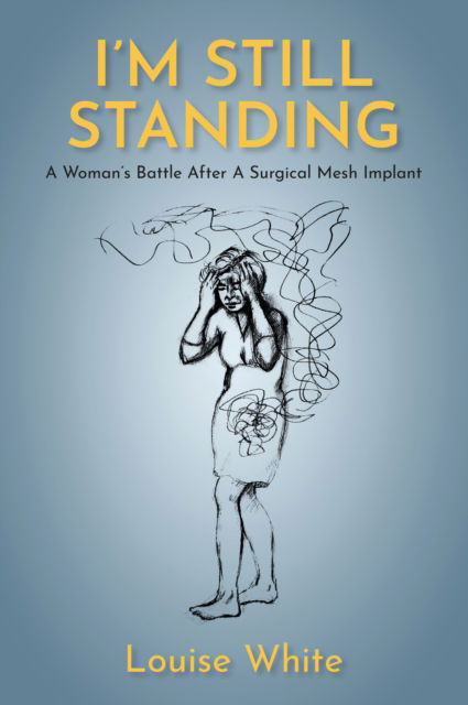 Cover for Louise White · I’m still standing: A woman’s battle after a surgical mesh implant (Paperback Book) (2025)