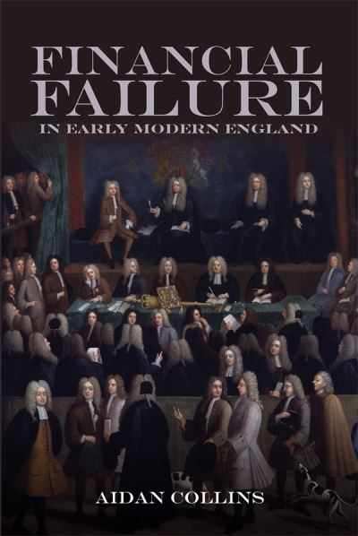 Aidan Collins · Financial Failure in Early Modern England - People, Markets, Goods: Economies and Societies in History (Paperback Book) (2024)