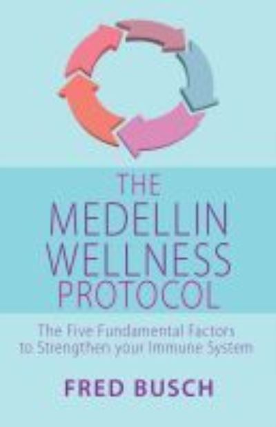 Cover for Fred Busch · The Medellin Wellness Protocol: The Five Fundamental Factors to Strengthen your Immune System (Paperback Book) (2021)