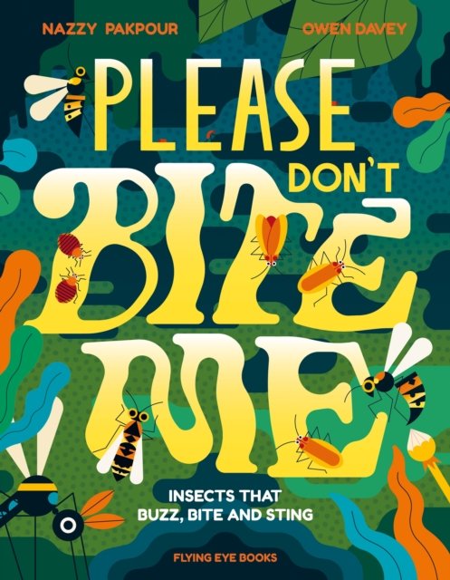 Cover for Dr Nazzy Pakpour · Please Don't Bite Me: Insects that Buzz, Bite and Sting (Hardcover Book) (2023)