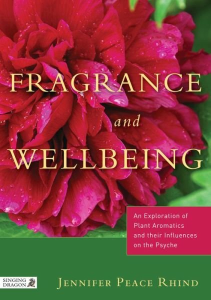Fragrance and Wellbeing: Plant Aromatics and Their Influence on the Psyche - Jennifer Peace Peace Rhind - Böcker - Jessica Kingsley Publishers - 9781848190900 - 21 oktober 2013
