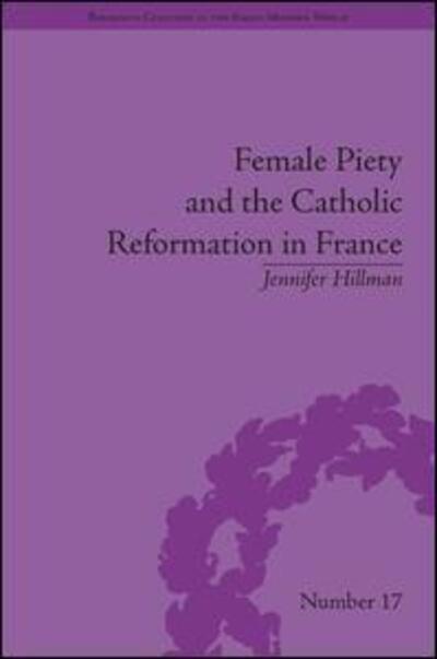 Cover for Jennifer Hillman · Female Piety and the Catholic Reformation in France - Religious Cultures in the Early Modern World (Hardcover Book) (2014)