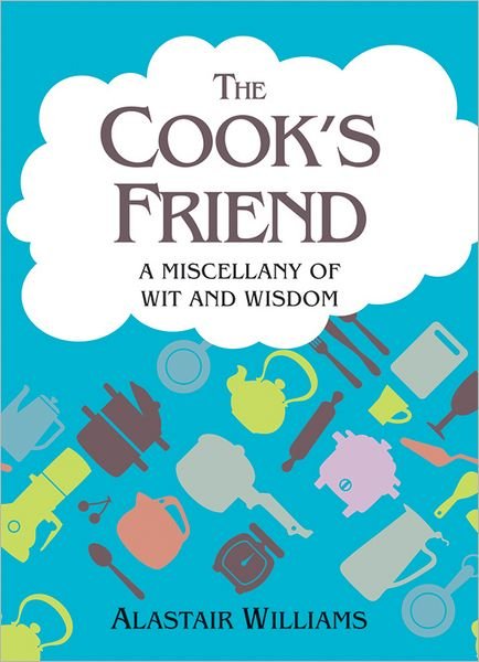 Cover for Alastair Williams · The Cook's Friend : A Miscellany of Wit and Wisdom (Gebundenes Buch) (2011)