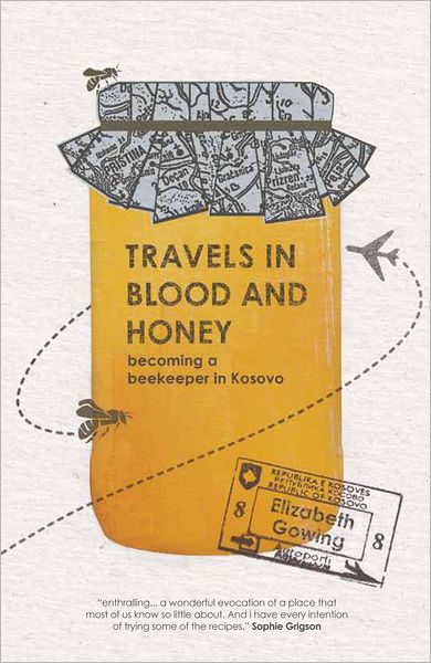 Cover for Elizabeth Gowing · Travels Through Blood and Honey: Becoming a Beekeeper in Kosovo (Paperback Book) (2011)