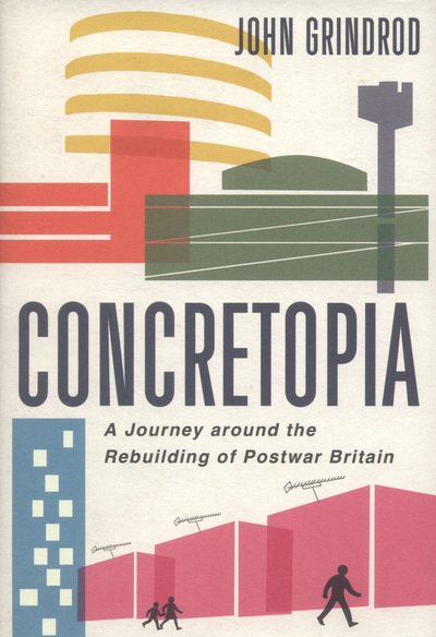 Cover for John Grindrod · Concretopia: A Journey Around the Rebuilding of Postwar Britain (Innbunden bok) (2013)
