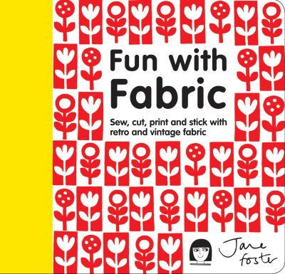 Cover for Jane Foster · Fun with Fabric: Sew, Cut, Print and Stick with Retro and Vintage Fabric (Inbunden Bok) (2013)