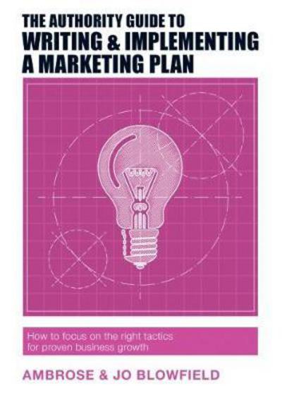 Cover for Ambrose Blowfield · The Authority Guide to Writing &amp; Implementing a Marketing Plan: A step-by-step manual to make you a smarter marketer and maximise your business profits - The Authority Guides (Paperback Bog) (2017)