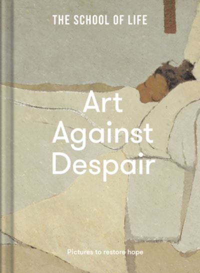 Cover for The School of Life · Art Against Despair: pictures to restore hope (Hardcover bog) (2022)