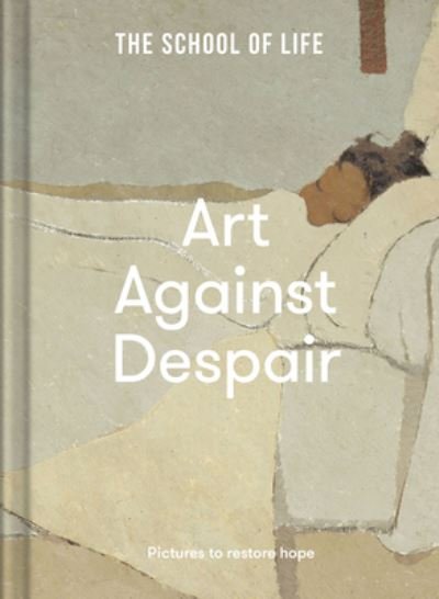 Cover for The School of Life · Art Against Despair: pictures to restore hope (Inbunden Bok) (2022)