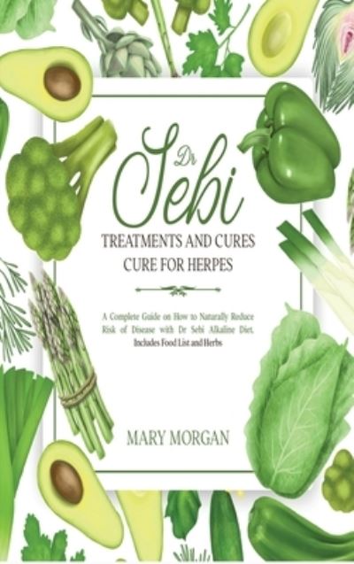 Dr Sebi - Dr Sebi Treatments and Cures - Dr Sebi Cure for Herpes: A Complete Guide on How to Naturally Reduce Risk of Disease with Dr Sebi Alkaline Diet. Includes Food List and Herbs - Mary Morgan - Books - F&f Publishing - 9781914037900 - January 20, 2021