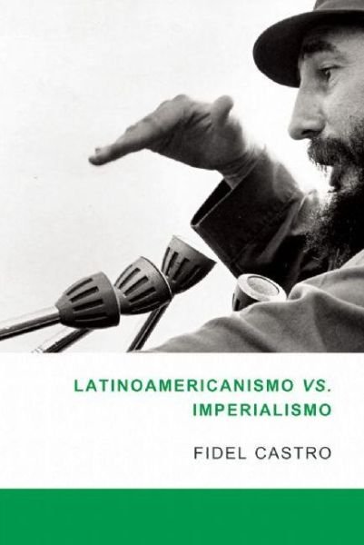 Cover for Fidel Castro · Latinoamericanismo vs Imperialismo: Las Luchas Por La Segunda Independencia De America Latina (Paperback Book) [Spanish edition] (2010)