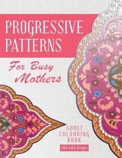 Cover for Nikk Nakk Designs · Progressive Patterns for Busy Mothers (Paperback Book) (2015)