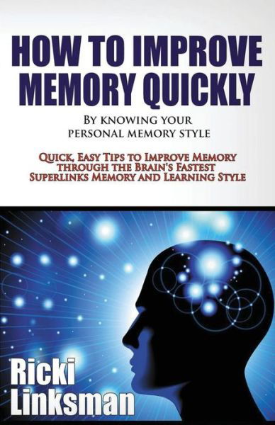 How to Improve Memory Quickly by Knowing Your Personal Memory Style - Ricki Linksman - Książki - National Reading Diagnostics Institute - 9781928997900 - 15 lutego 2017