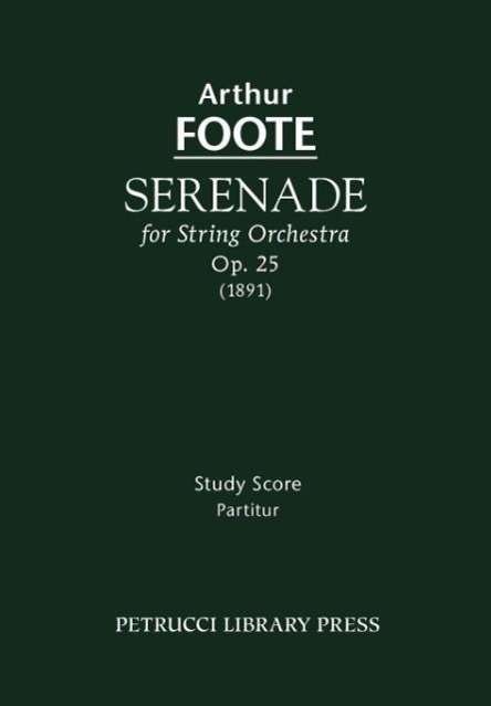 Serenade for String Orchestra, Op. 25 - Study Score - Arthur Foote - Kirjat - Petrucci Library Press - 9781932419900 - maanantai 23. helmikuuta 2009