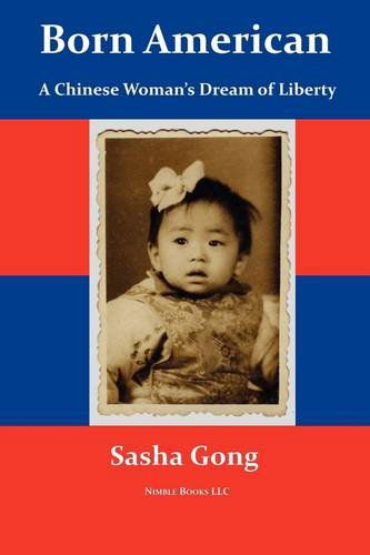 Born American: a Chinese Woman's Dream of Liberty - Sasha Gong - Books - Nimble Books - 9781934840900 - July 4, 2009