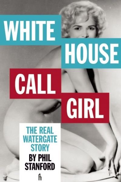 Cover for Phil Stanford · White House Call Girl: The Real Watergate Story (Paperback Bog) (2014)