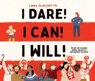 Cover for I Dare! I Can! I Will!: The Day the Icelandic Women Walked Out and Inspired the World (Hardcover Book) (2023)