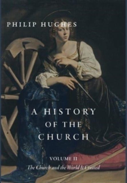 Cover for Philip Hughes · A History of the Church, Volume II: The Church and the World It Created (Gebundenes Buch) (2021)