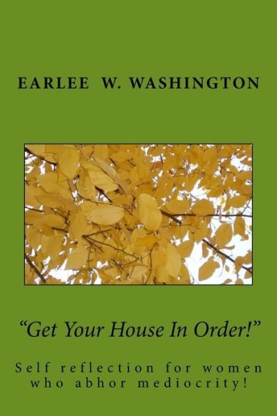 Get Your House In Order! - Earlee W Washington Ma - Boeken - Createspace Independent Publishing Platf - 9781977944900 - 29 december 2017