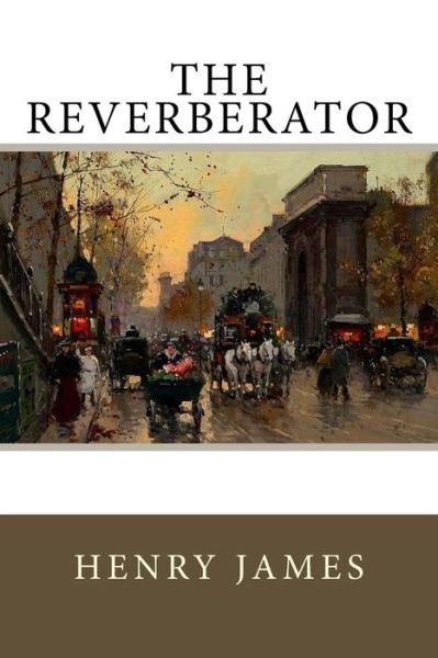 The Reverberator - Henry James - Livres - Createspace Independent Publishing Platf - 9781985484900 - 14 février 2018