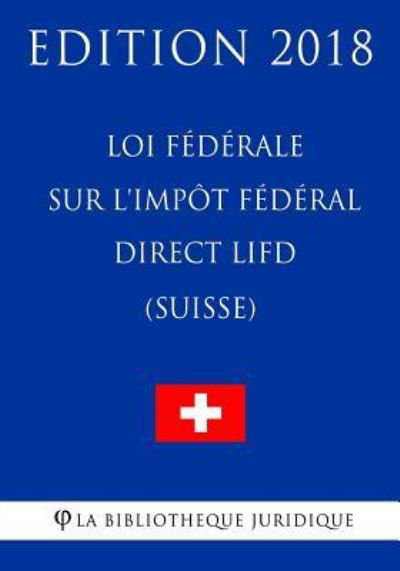 Cover for La Bibliotheque Juridique · Loi F d rale Sur l'Imp t F d ral Direct Lifd (Suisse) - Edition 2018 (Taschenbuch) (2018)