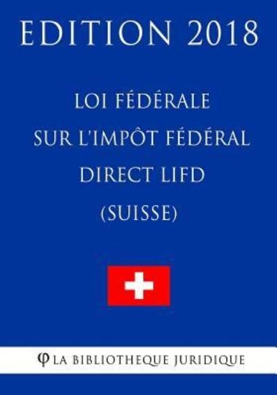 Cover for La Bibliotheque Juridique · Loi F d rale Sur l'Imp t F d ral Direct Lifd (Suisse) - Edition 2018 (Paperback Bog) (2018)