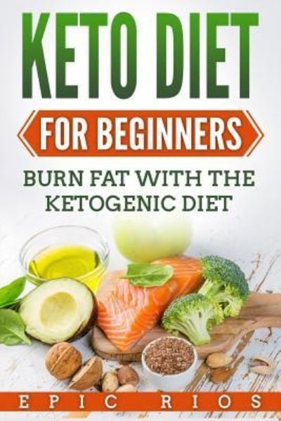 Keto Diet For Beginners - Epic Rios - Bøger - Createspace Independent Publishing Platf - 9781986656900 - 19. marts 2018