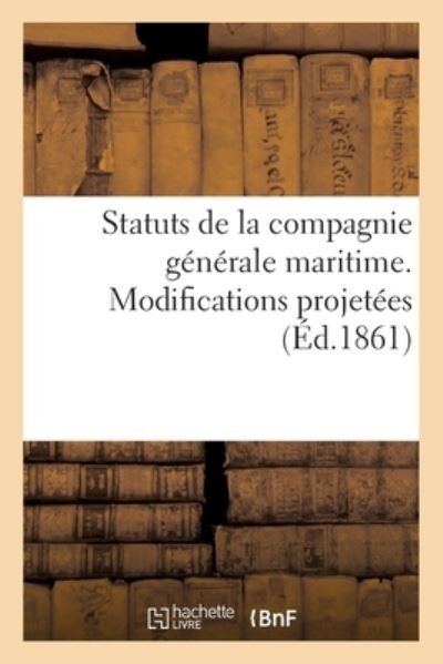Statuts de la Compagnie Generale Maritime. Modifications Projetees - 0 0 - Livros - Hachette Livre - BNF - 9782013065900 - 28 de fevereiro de 2018