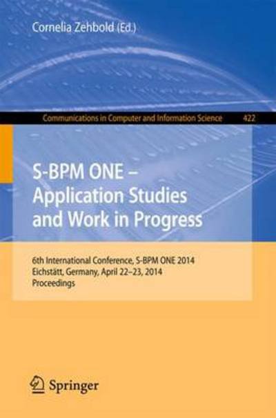 Cornelia Zehbold · S-BPM ONE - Application Studies and Work in Progress: 6th International Conference, S-BPM ONE 2014, Eichstatt, Germany, April 22-23, 2014. Proceedings - Communications in Computer and Information Science (Paperback Book) [2014 edition] (2014)
