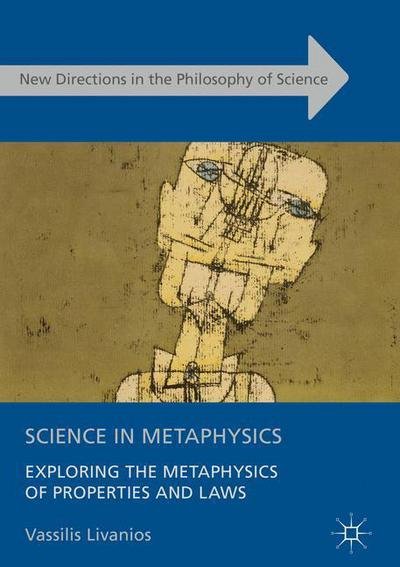Cover for Vassilis Livanios · Science in Metaphysics: Exploring the Metaphysics of Properties and Laws - New Directions in the Philosophy of Science (Inbunden Bok) [1st ed. 2017 edition] (2016)