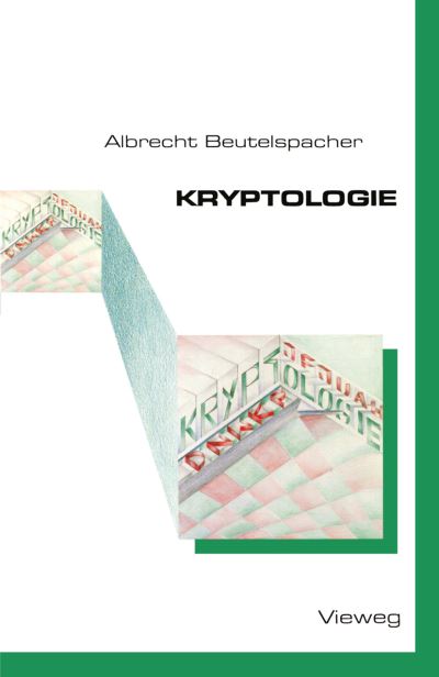 Kryptologie: Eine Einfuhrung in Die Wissenschaft Vom Verschlusseln, Verbergen Und Verheimlichen. Ohne Alle Geheimniskramerei, Aber Nicht Ohne Hinterlistigen Schalk, Dargestellt Zu Nutzen Und Ergoetzen Des Allgemeinen Publikums - Albrecht Beutelspacher - Libros - Springer Fachmedien Wiesbaden - 9783528089900 - 1987