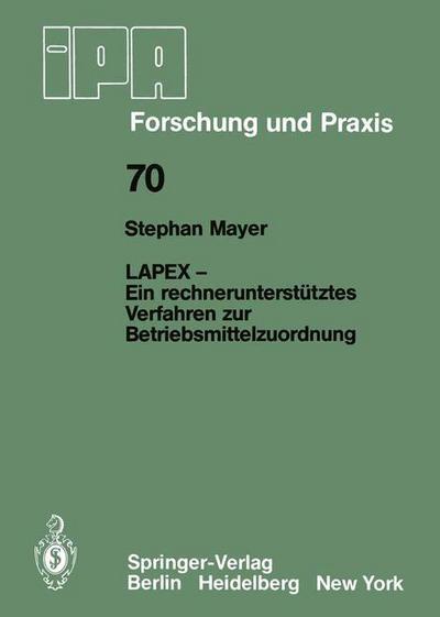 Cover for S. Mayer · LAPEX - ein Rechnerunterstutztes Verfahren zur Betriebsmittelzuordnung - IPA-IAO - Forschung und Praxis (Paperback Book) [German edition] (1983)