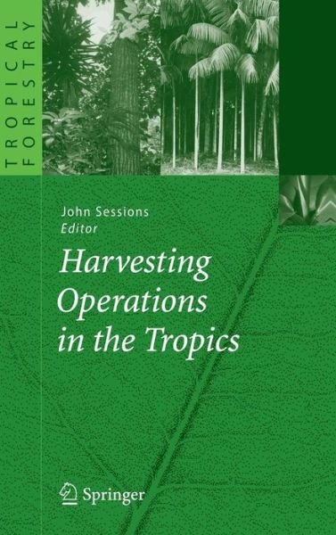 Cover for John Sessions · Harvesting Operations in the Tropics - Tropical Forestry (Hardcover bog) [2007 edition] (2007)