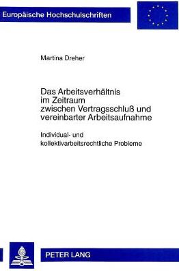 Cover for Martina Dreher · Das Arbeitsverhaeltnis Im Zeitraum Zwischen Vertragsschluss Und Vereinbarter Arbeitsaufnahme: Individual- Und Kollektivarbeitsrechtliche Probleme - Europaeische Hochschulschriften Recht (Paperback Book) (1998)