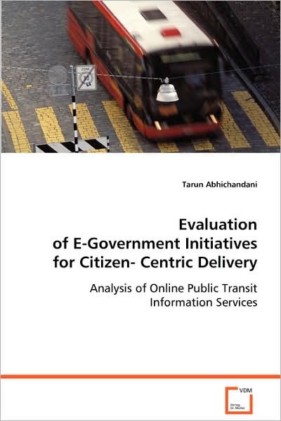 Cover for Tarun Abhichandani · Evaluation of E-government Initiatives for Citizen-centric Delivery: Analysis of Online Public Transit Information Services (Paperback Book) (2008)