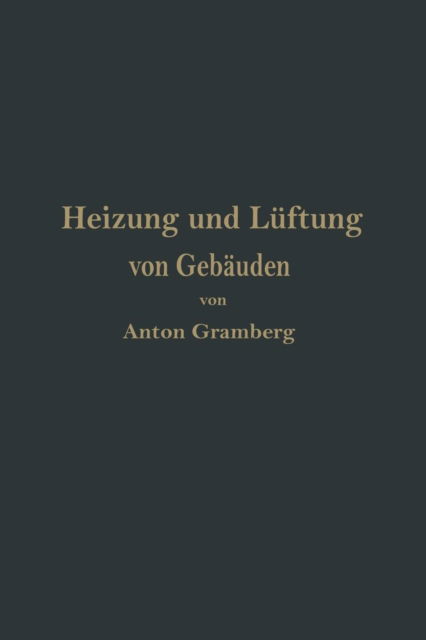 Cover for Anton Gramberg · Heizung Und Luftung Von Gebauden: Ein Lehrbuch Fur Architekten, Betriebsleiter Und Konstrukteure (Paperback Book) [Softcover Reprint of the Original 1st 1909 edition] (1909)