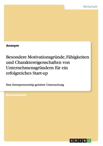 Besondere Motivationsgründe, Fähigkeiten Und Charaktereigenschaften Von Unternehmensgründern Für Ein Erfolgreiches Start-up - Anonym - Livros - GRIN Verlag GmbH - 9783656728900 - 11 de setembro de 2014