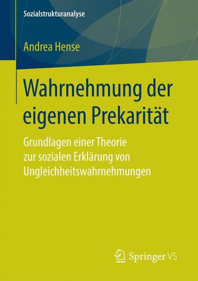 Cover for Andrea Hense · Wahrnehmung Der Eigenen Prekaritat: Grundlagen Einer Theorie Zur Sozialen Erklarung Von Ungleichheitswahrnehmungen - Sozialstrukturanalyse (Paperback Book) [1. Aufl. 2018 edition] (2018)