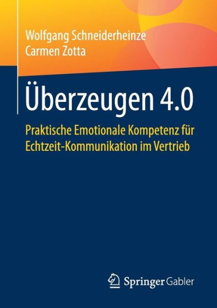 Cover for Wolfgang Schneiderheinze · UEberzeugen 4.0: Praktische Emotionale Kompetenz Fur Echtzeit-Kommunikation Im Vertrieb (Paperback Book) [1. Aufl. 2017 edition] (2017)