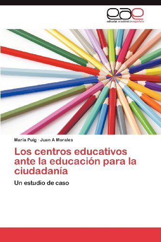 Cover for Juan a Morales · Los Centros Educativos Ante La Educación Para La Ciudadanía: Un Estudio De Caso (Paperback Book) [Spanish edition] (2012)