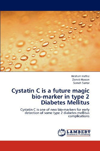 Cover for Sameh Sorror · Cystatin C is a Future Magic Bio-marker in Type 2 Diabetes Mellitus: Cystatin C is One of New Bio-markers for Early Detection of Some Type 2 Diabetes Mellitus Complications (Paperback Book) (2012)