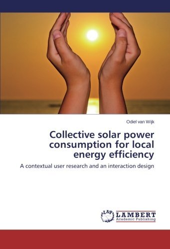 Odiel Van Wijk · Collective Solar Power Consumption for Local Energy Efficiency: a Contextual User Research and an Interaction Design (Paperback Book) (2013)