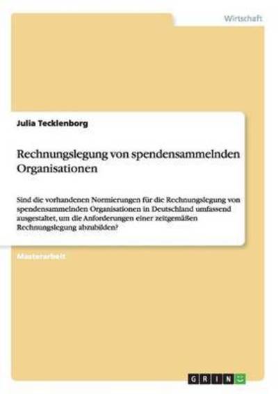 Cover for Julia Tecklenborg · Rechnungslegung von spendensammelnden Organisationen: Sind die vorhandenen Normierungen fur die Rechnungslegung von spendensammelnden Organisationen in Deutschland umfassend ausgestaltet, um die Anforderungen einer zeitgemassen Rechnungslegung abzubilden? (Paperback Book) (2015)