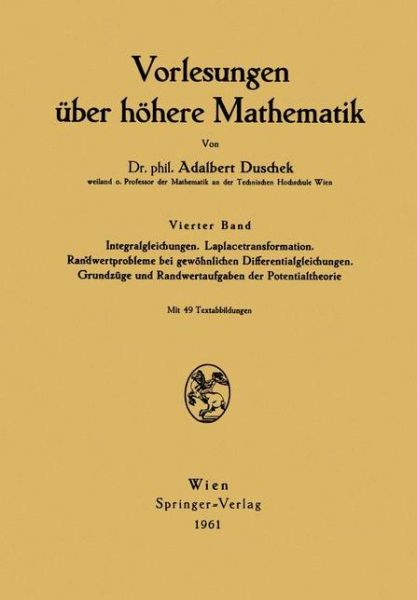 Cover for Adalbert Duschek · Vorlesungen UEber Hoehere Mathematik: Vierter Band Integralgleichungen. Laplacetransformation. Randwertprobleme Bei Gewoehnlichen Differentialgleichungen. Grundzuge Und Randwertaufgaben Der Potentialtheorie (Paperback Bog) [Softcover Reprint of the Original 1st 1961 edition] (2012)